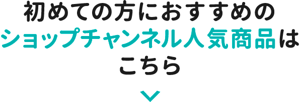 初めての方におすすめのショップチャンネル人気商品はこちら