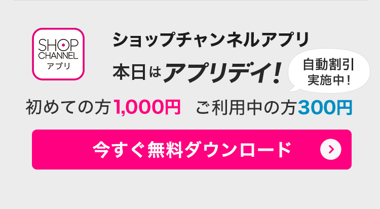 ショップチャンネルアプリ　本日はアプリデイ！　アプリでみんなお得に！　今すぐダウンロード（無料）
