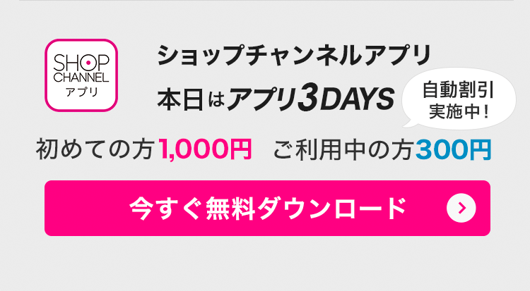 ショップチャンネルアプリ　本日はアプリデイ！　アプリでみんなお得に！　今すぐダウンロード（無料）