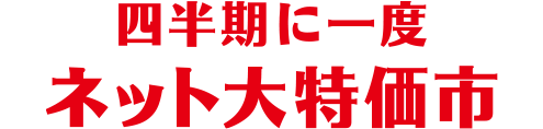 四半期に一度ネット大特価市