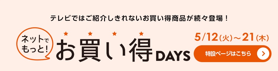 テレビではご紹介しきれないお買い得商品が続々登場！ネットでもっと！お買い得DAYS