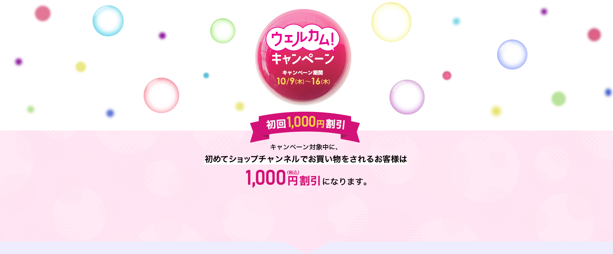 ウェルカムキャンペーン　キャンペーン期間：10/9（木）～16（木）初回1,000円割引