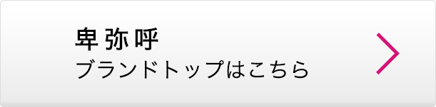 卑弥呼 ブランドトップはこちら