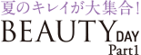 夏のキレイが大集合！BEAUTY DAY Part1