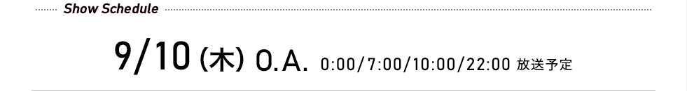 先行予約受付中! 9/10(木)O.A. 0:00/7:00/10:00/22:00 放送予定