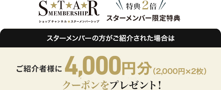 スターメンバーのご紹介者様 4,000円分（2,000円×2）クーポンプレゼント