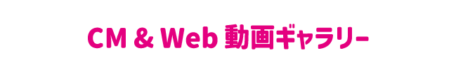 CM & Web 動画ギャラリー