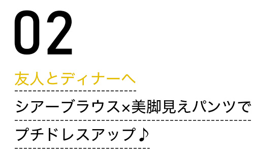 友人とディナーへ シアーブラウス×美脚パンツでプチドレスアップ♪