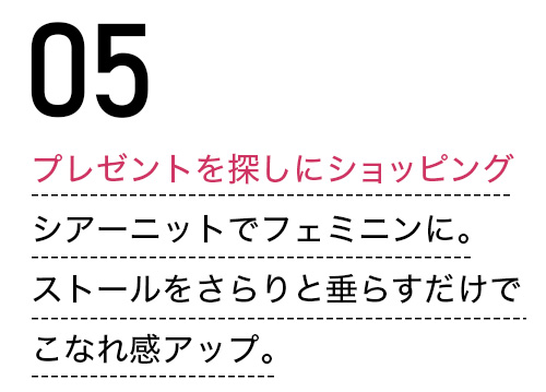 プレゼントを探しにショッピング シアーニットでフェミニンに。ストールをさらりと垂らすだけでこなれ感アップ。
