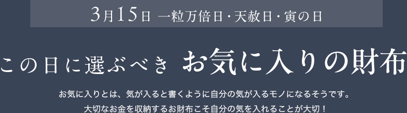 3月15日 一粒万倍日・天赦日・寅の日 この日に選ぶべきお気に入りの財布