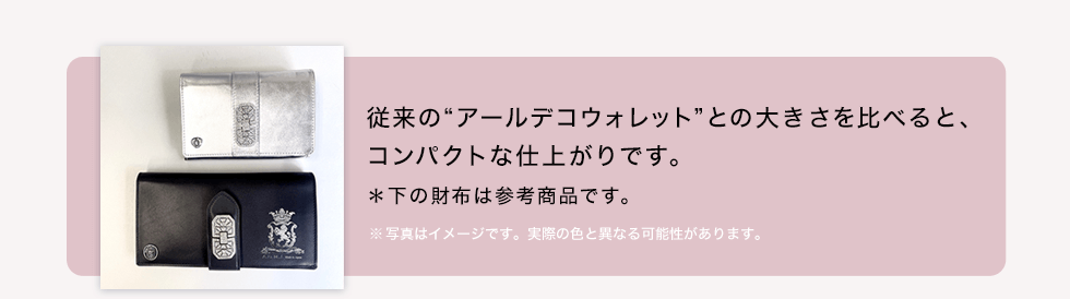 従来の“アールデコウォレット”との大きさを比べると、コンパクトな仕上がりです。