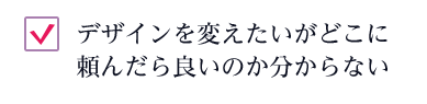 デザインを変えたいがどこに頼んだら良いのか分からない