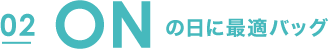 02 ONの日に最適バッグ