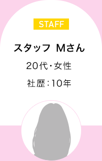 スタッフ Mさん　20代・女性 10年