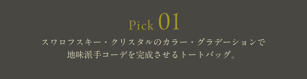Pick 01 スワロフスキー・クリスタルのカラー・グラデーションで地味派手コーデを完成させるトートバッグ。