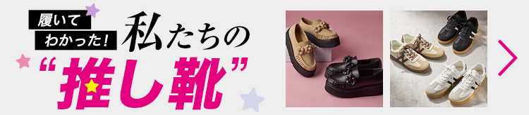 履いてわかった！私たちの推し靴