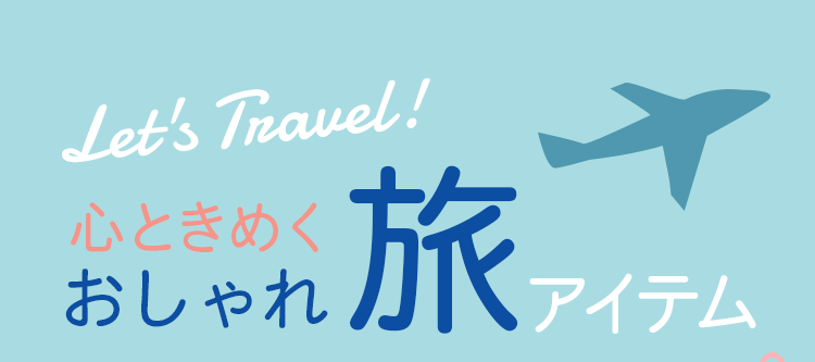 Let's Travel！心ときめくおしゃれ旅アイテム