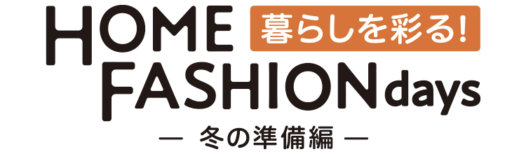 暮らしを彩る！ホームファッションデイズ～冬の準備編～