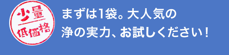 まずは1袋。大人気の浄の実力、お試しください！
