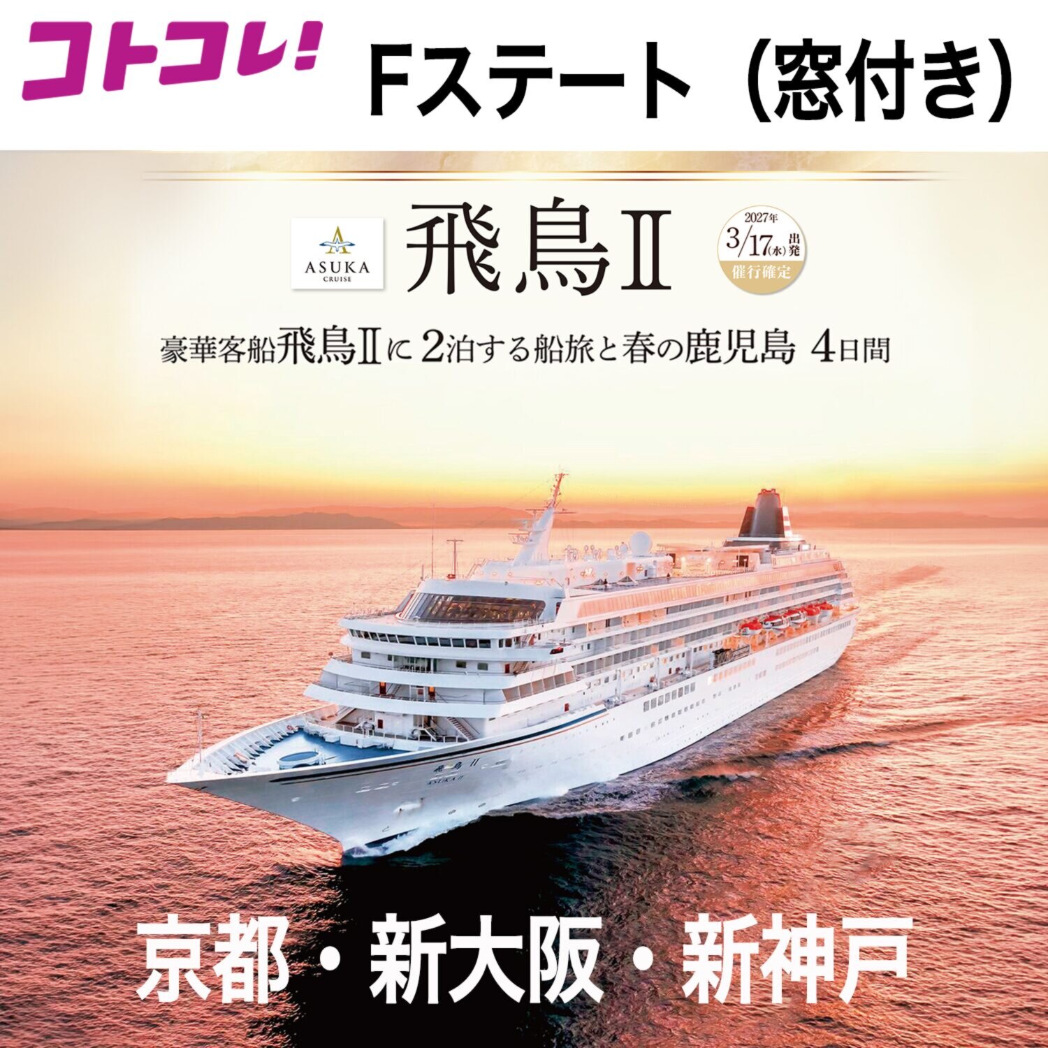 飛鳥ＩＩの船旅と 春の鹿児島　４日間 ＜京都・新大阪・新神戸 　２名１室 　Ｆステート（窓付き） 　３月１７日出発＞ 