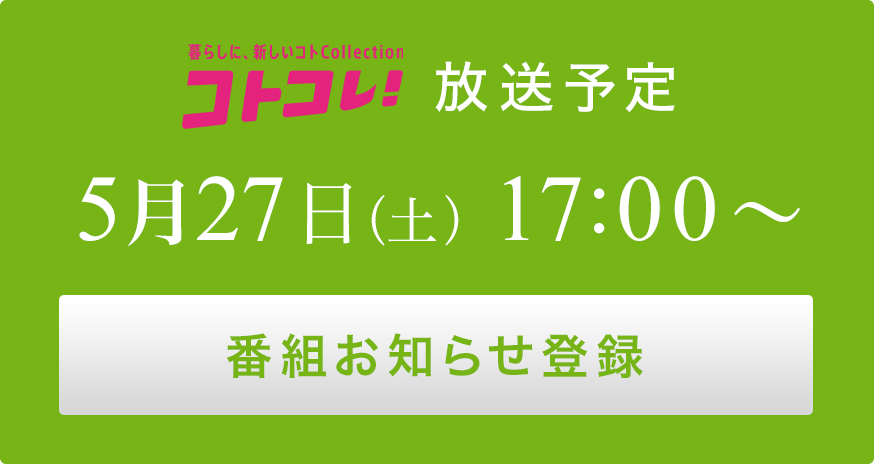 コトコレ！ 放送予定 5月27日（土）17:00～ 番組お知らせ登録