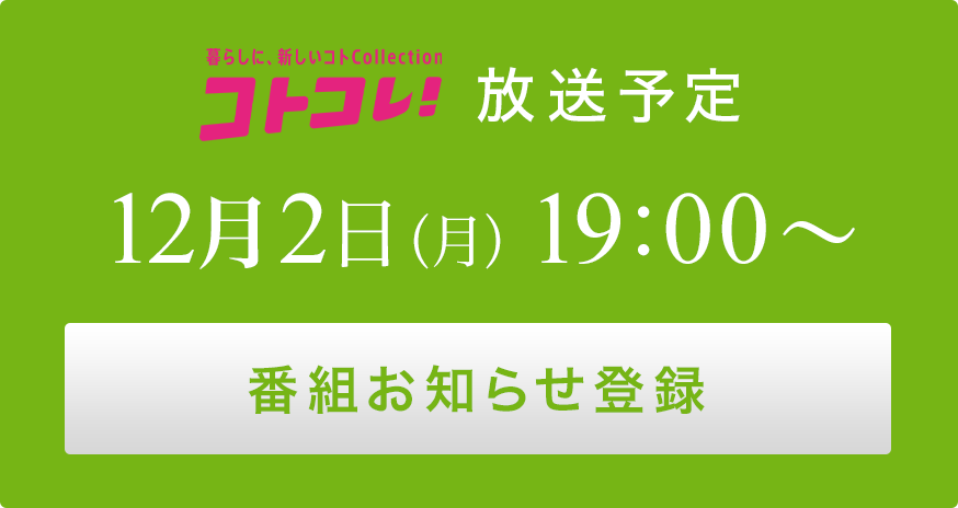 コトコレ！ 放送予定 12月2日（月）19:00～ 番組お知らせ登録